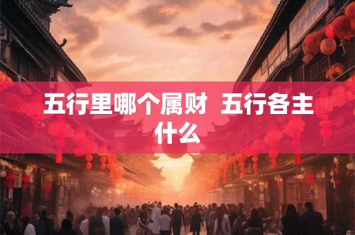 五行里哪个属财  五行各主什么