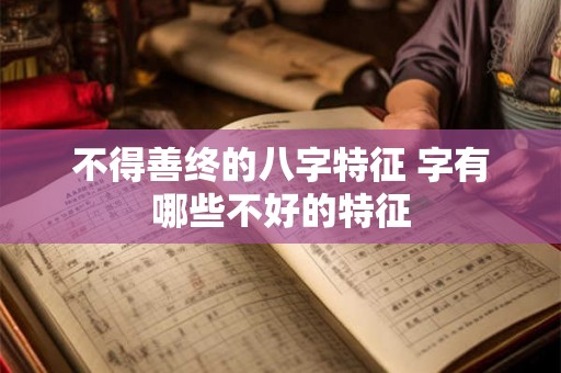 不得善终的八字特征 字有哪些不好的特征
