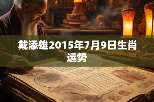 戴添雄2015年7月9日生肖运势