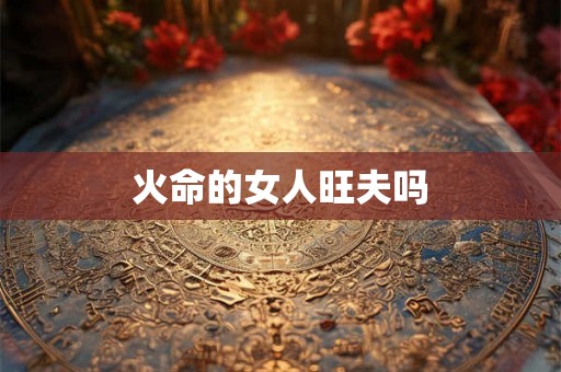 火命的女人旺夫吗