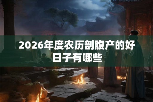 2026年度农历剖腹产的好日子有哪些