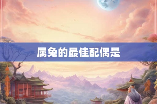 属兔的最佳配偶是