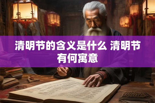 清明节的含义是什么 清明节有何寓意