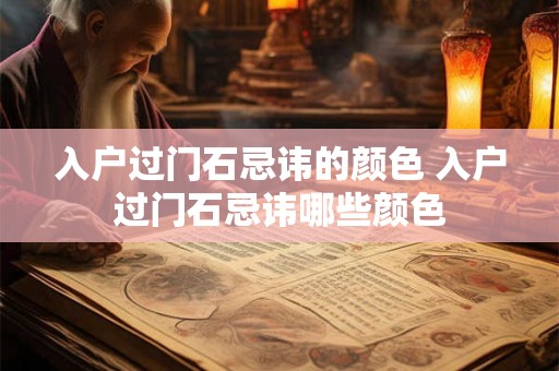 入户过门石忌讳的颜色 入户过门石忌讳哪些颜色