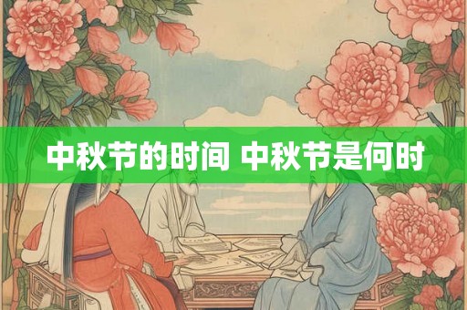 中秋节的时间 中秋节是何时