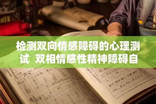检测双向情感障碍的心理测试  双相情感性精神障碍自测表