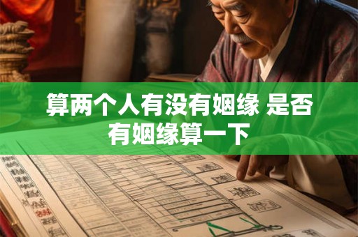 算两个人有没有姻缘 是否有姻缘算一下