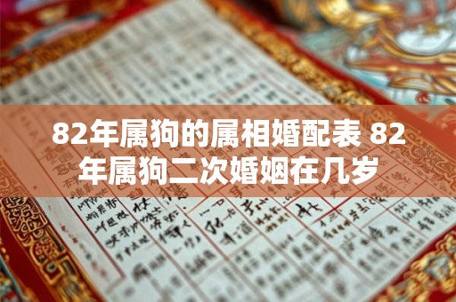 82年属狗的属相婚配表 82年属狗二次婚姻在几岁
