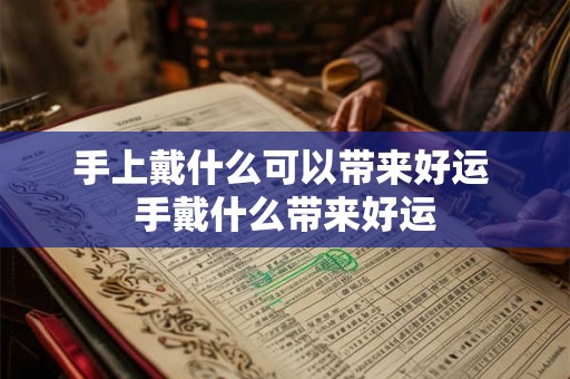 手上戴什么可以带来好运 手戴什么带来好运