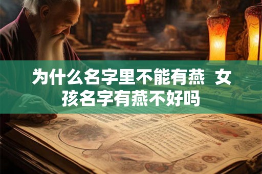 为什么名字里不能有燕  女孩名字有燕不好吗