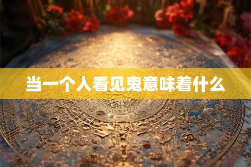 当一个人看见鬼意味着什么