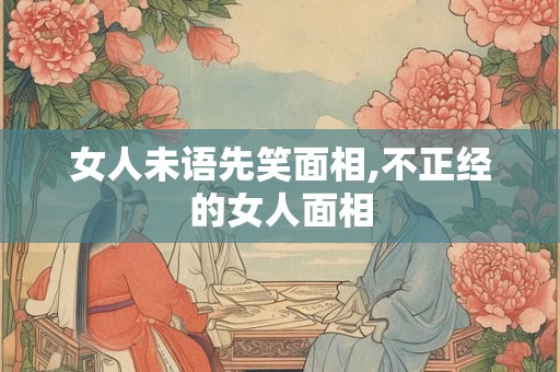 女人未语先笑面相,不正经的女人面相