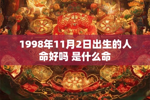 1998年11月2日出生的人命好吗 是什么命 1998年11月2日出生的人命好吗 是什么命