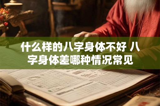 什么样的八字身体不好 八字身体差哪种情况常见 什么样的八字身体不好 八字身体差哪种情况常见