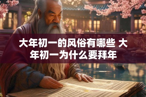 大年初一的风俗有哪些 大年初一为什么要拜年