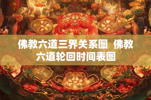 佛教六道三界关系图  佛教六道轮回时间表图