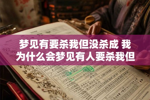 梦见有要杀我但没杀成 我为什么会梦见有人要杀我但最终没杀成呢