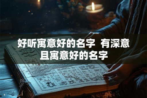 好听寓意好的名字  有深意且寓意好的名字