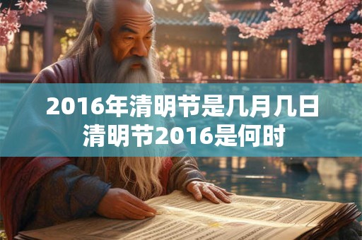 2016年清明节是几月几日 清明节2016是何时