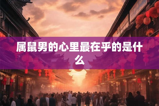 属鼠男的心里最在乎的是什么
