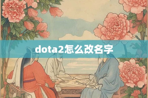 dota2怎么改名字 dota2怎么改名字