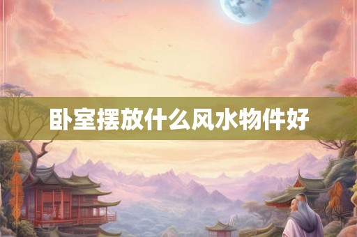 卧室摆放什么风水物件好