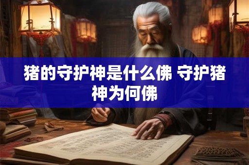 猪的守护神是什么佛 守护猪神为何佛