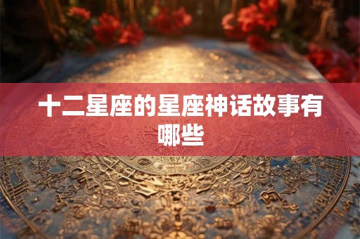 十二星座的星座神话故事有哪些