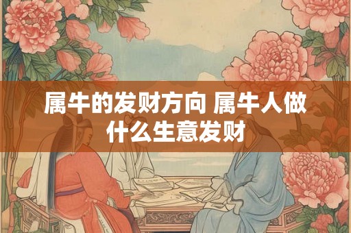 属牛的发财方向 属牛人做什么生意发财