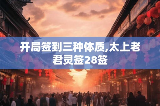 开局签到三种体质,太上老君灵签28签