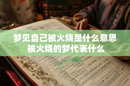 梦见自己被火烧是什么意思 被火烧的梦代表什么