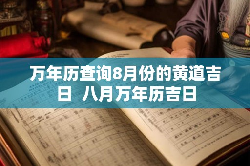 万年历查询8月份的黄道吉日  八月万年历吉日