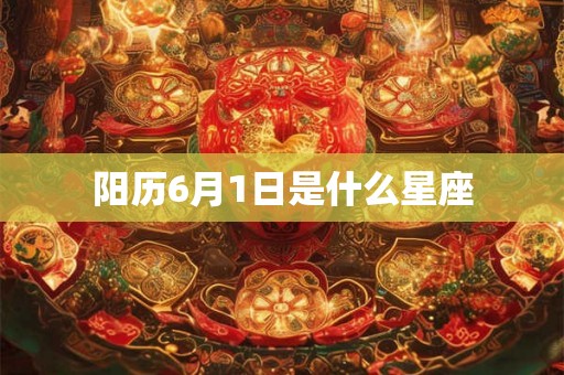 阳历6月1日是什么星座 阳历6月1日是什么星座