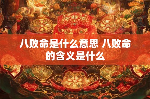 八败命是什么意思 八败命的含义是什么