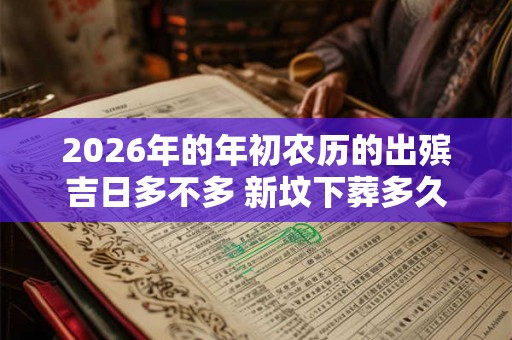 2026年的年初农历的出殡吉日多不多 新坟下葬多久起风水