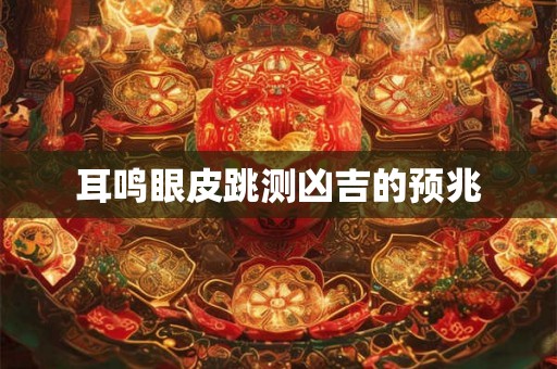 耳鸣眼皮跳测凶吉的预兆