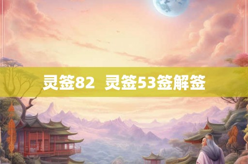 灵签82  灵签53签解签