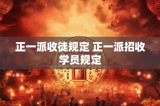 正一派收徒规定 正一派招收学员规定