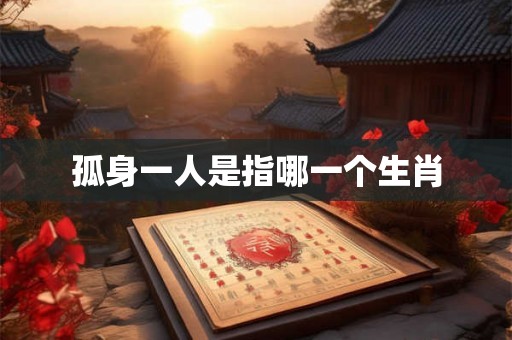 孤身一人是指哪一个生肖