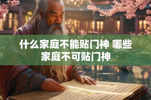 什么家庭不能贴门神 哪些家庭不可贴门神