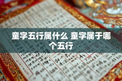 童字五行属什么 童字属于哪个五行