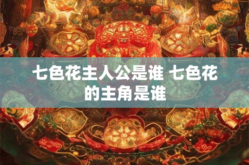 七色花主人公是谁 七色花的主角是谁