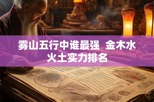 雾山五行中谁最强  金木水火土实力排名
