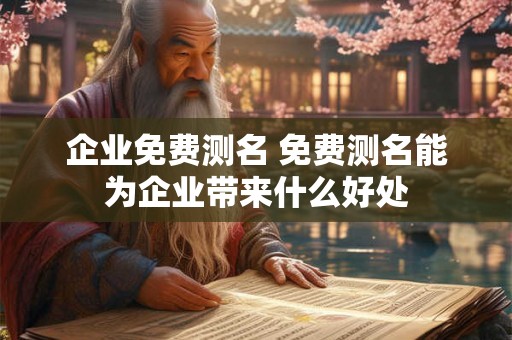 企业免费测名 免费测名能为企业带来什么好处