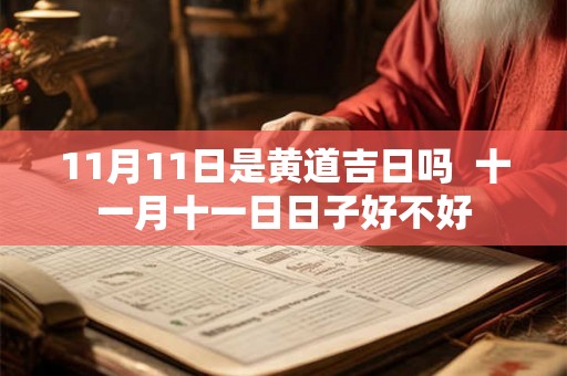 11月11日是黄道吉日吗 十一月十一日日子好不好 11月11日是黄道吉日吗 十一月十一日日子好不好