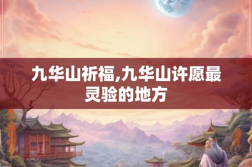 九华山祈福,九华山许愿最灵验的地方