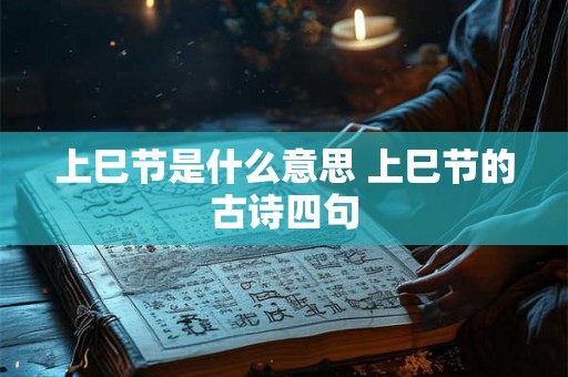 上巳节是什么意思 上巳节的古诗四句