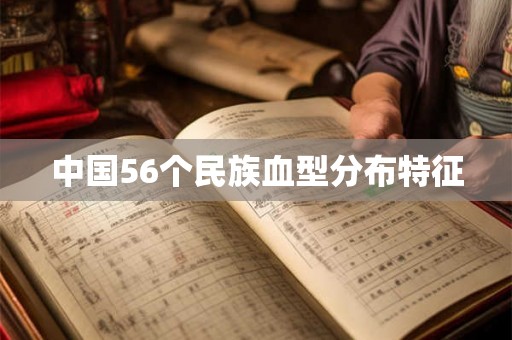 中国56个民族血型分布特征 中国56个民族血型分布特征