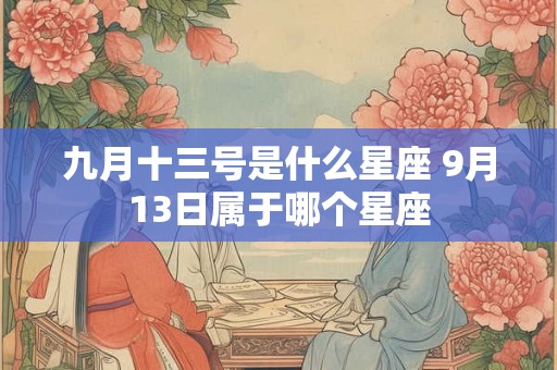 九月十三号是什么星座 9月13日属于哪个星座