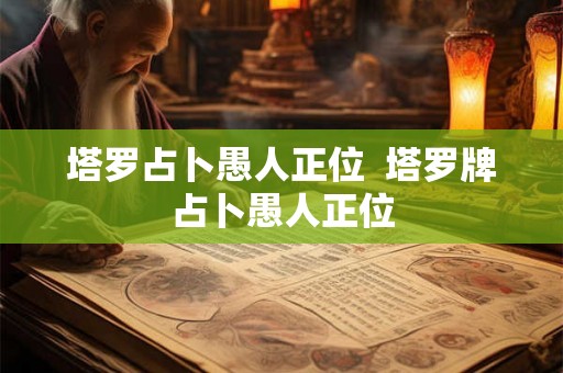 塔罗占卜愚人正位  塔罗牌占卜愚人正位
